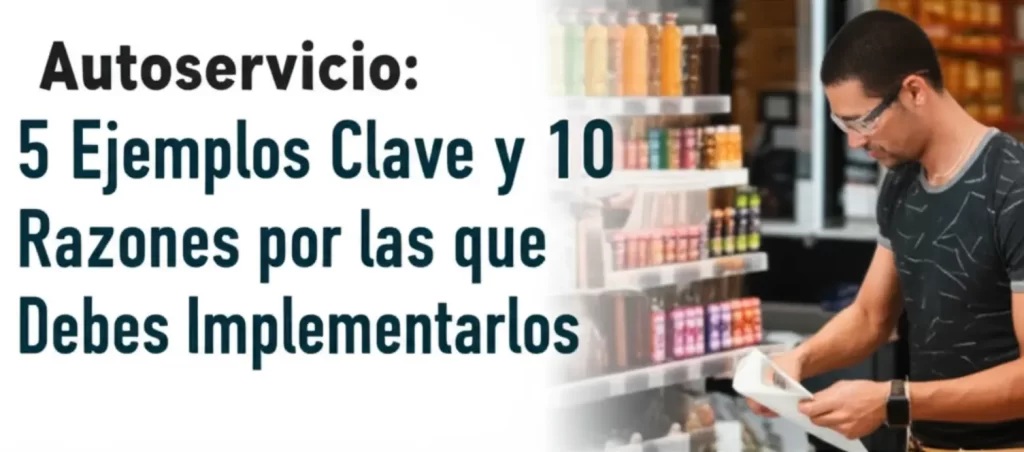 Autoservicio: 5 Ejemplos Clave y 10 Razones por las que Debes Implementarlos