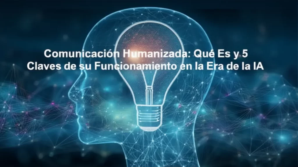 Comunicación Humanizada: Qué Es y 5 Claves de su Funcionamiento en la Era de la IA