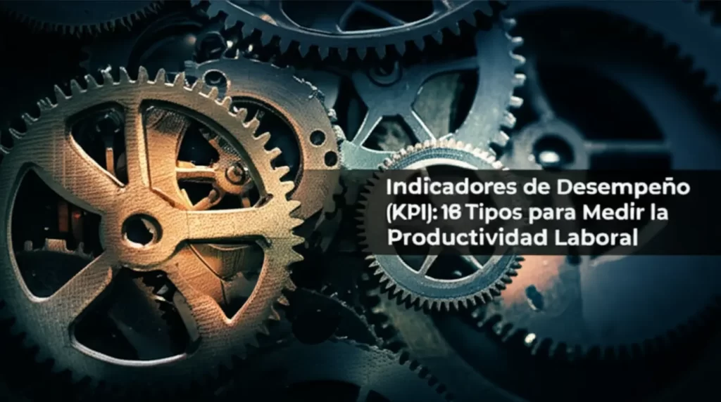Indicadores de Desempeño (KPI): 18 Tipos para Medir la Productividad Laboral