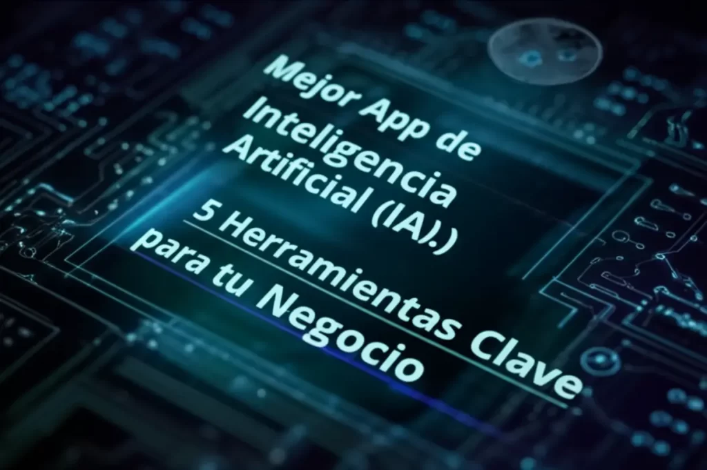 Mejor App de Inteligencia Artificial (IA): 5 Herramientas Clave para tu Negocio