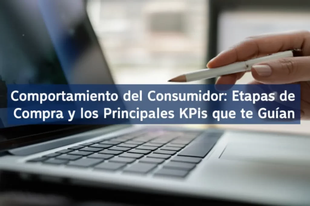 Comportamiento del Consumidor: Etapas de Compra y los Principales KPIs que te Guían