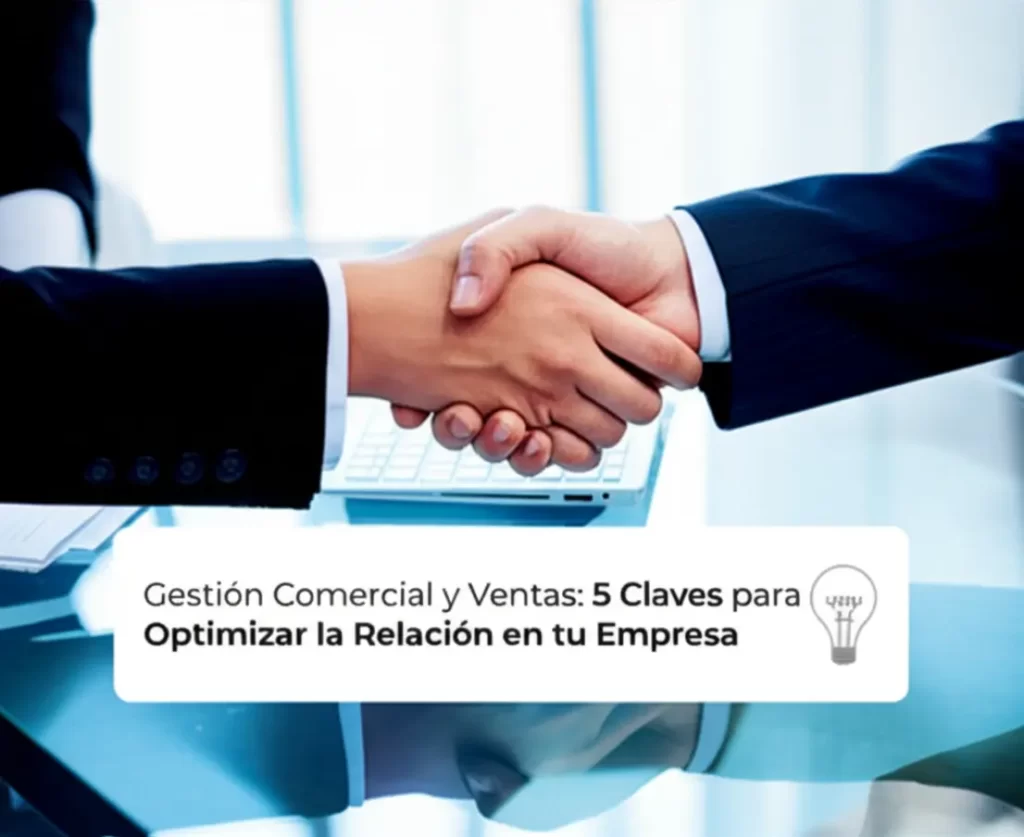 Gestión Comercial y Ventas: 5 Claves para Optimizar la Relación en tu Empresa