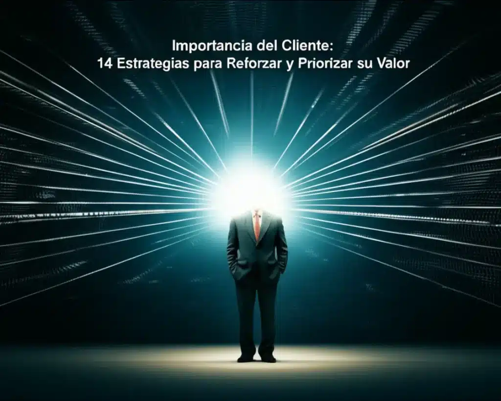 Importancia del Cliente: 14 Estrategias para Reforzar y Priorizar su Valor