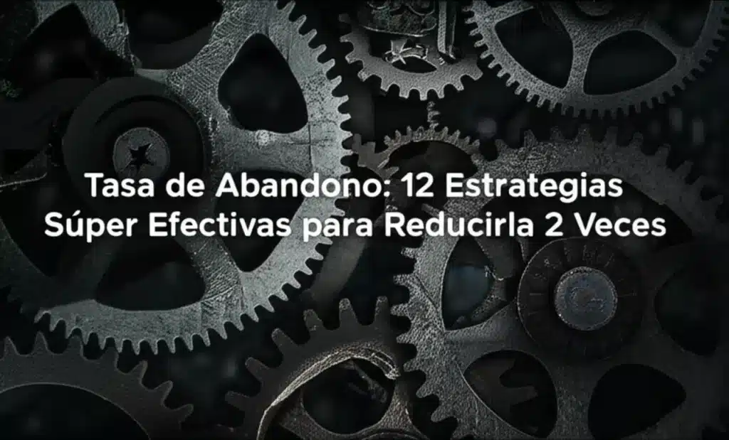 Tasa de Abandono: 12 Estrategias Súper Efectivas para Reducirla 2 Veces